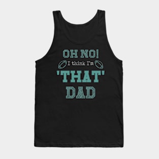 Oh No! I Think I'm 'That' Dad Funny Football Dad Sports Print Tank Top